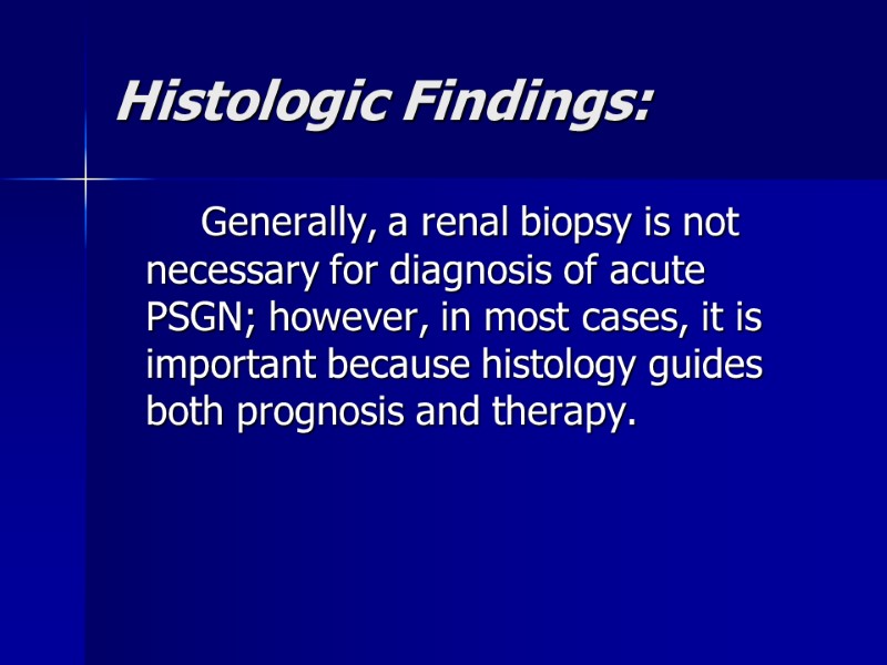 Histologic Findings:    Generally, a renal biopsy is not necessary for diagnosis